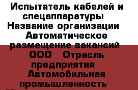 Испытатель кабелей и спецаппаратуры › Название организации ­ Автоматическое размещение вакансий, ООО › Отрасль предприятия ­ Автомобильная промышленность › Минимальный оклад ­ 36 000 - Все города Работа » Вакансии   . Мордовия респ.